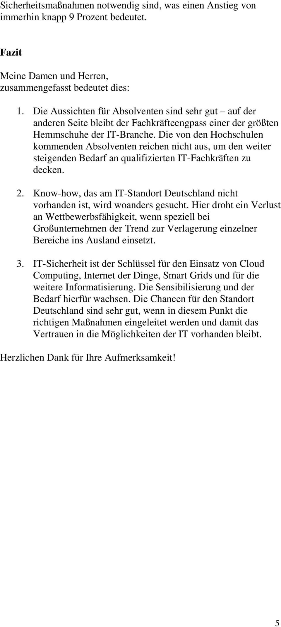 Die von den Hochschulen kommenden Absolventen reichen nicht aus, um den weiter steigenden Bedarf an qualifizierten IT-Fachkräften zu decken. 2.