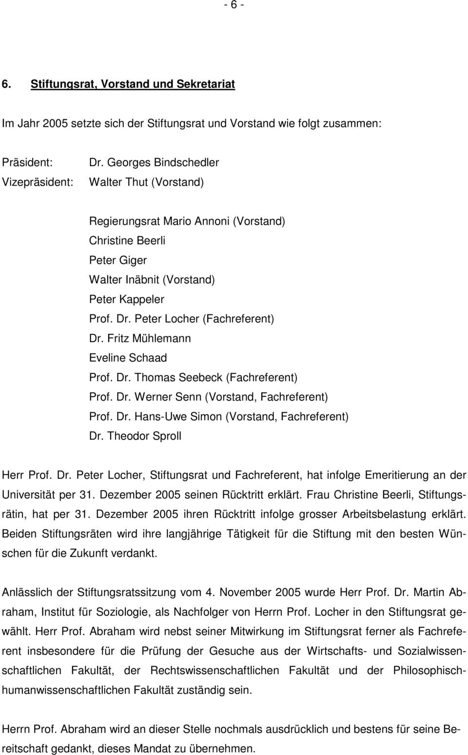 Fritz Mühlemann Eveline Schaad Prof. Dr. Thomas Seebeck (Fachreferent) Prof. Dr. Werner Senn (Vorstand, Fachreferent) Prof. Dr. Hans-Uwe Simon (Vorstand, Fachreferent) Dr. Theodor Sproll Herr Prof.