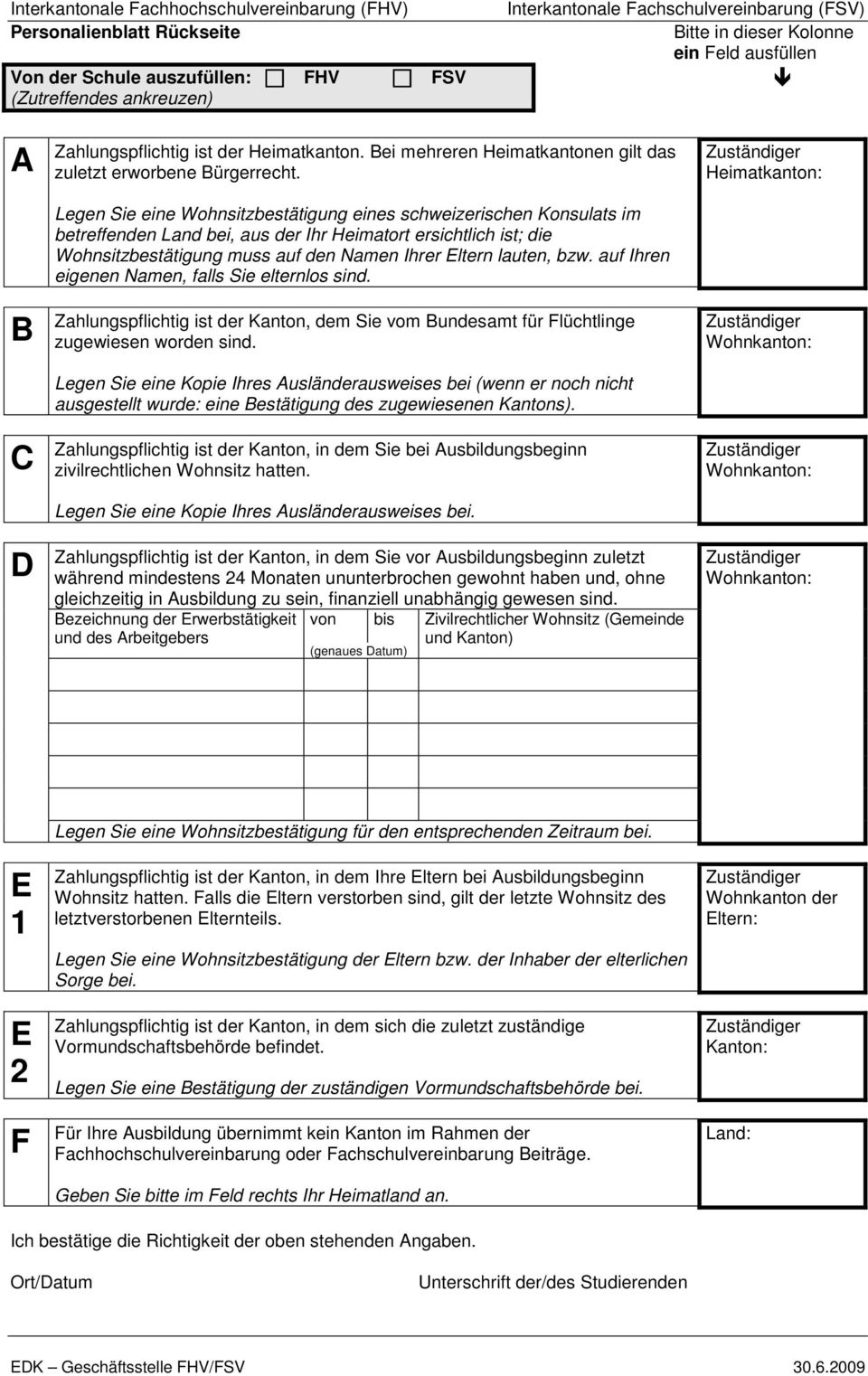 Legen Sie eine Wohnsitzbestätigung eines schweizerischen Konsulats im betreffenden Land bei, aus der Ihr Heimatort ersichtlich ist; die Wohnsitzbestätigung muss auf den Namen Ihrer Eltern lauten, bzw.