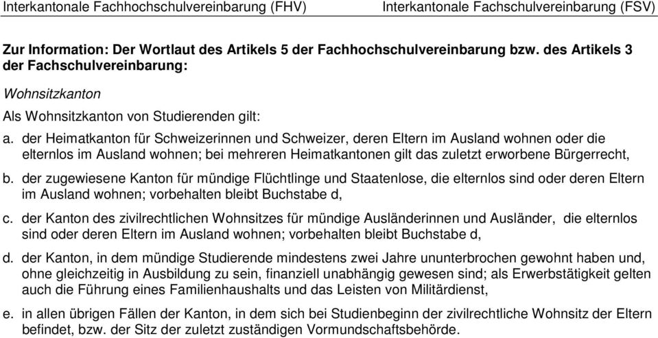 der zugewiesene Kanton für mündige Flüchtlinge und Staatenlose, die elternlos sind oder deren Eltern im Ausland wohnen; vorbehalten bleibt Buchstabe d, c.