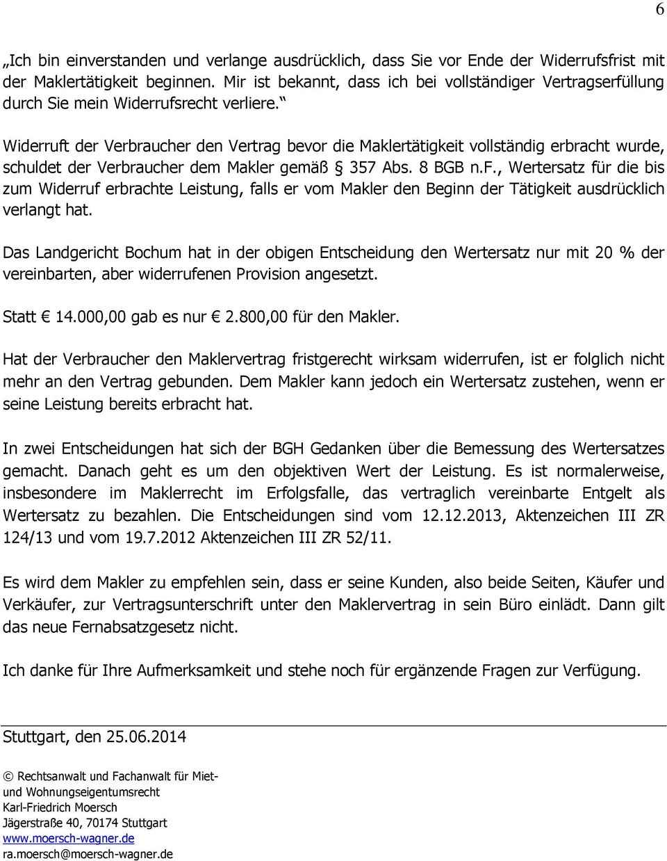 Widerruft der Verbraucher den Vertrag bevor die Maklertätigkeit vollständig erbracht wurde, schuldet der Verbraucher dem Makler gemäß 357 Abs. 8 BGB n.f., Wertersatz für die bis zum Widerruf erbrachte Leistung, falls er vom Makler den Beginn der Tätigkeit ausdrücklich verlangt hat.