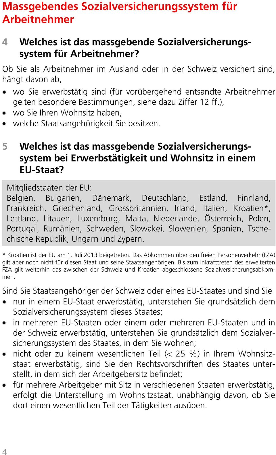 Ziffer 12 ff.), wo Sie Ihren Wohnsitz haben, welche Staatsangehörigkeit Sie besitzen. 5 Welches ist das massgebende Sozialversicherungssystem bei Erwerbstätigkeit und Wohnsitz in einem EU-Staat?