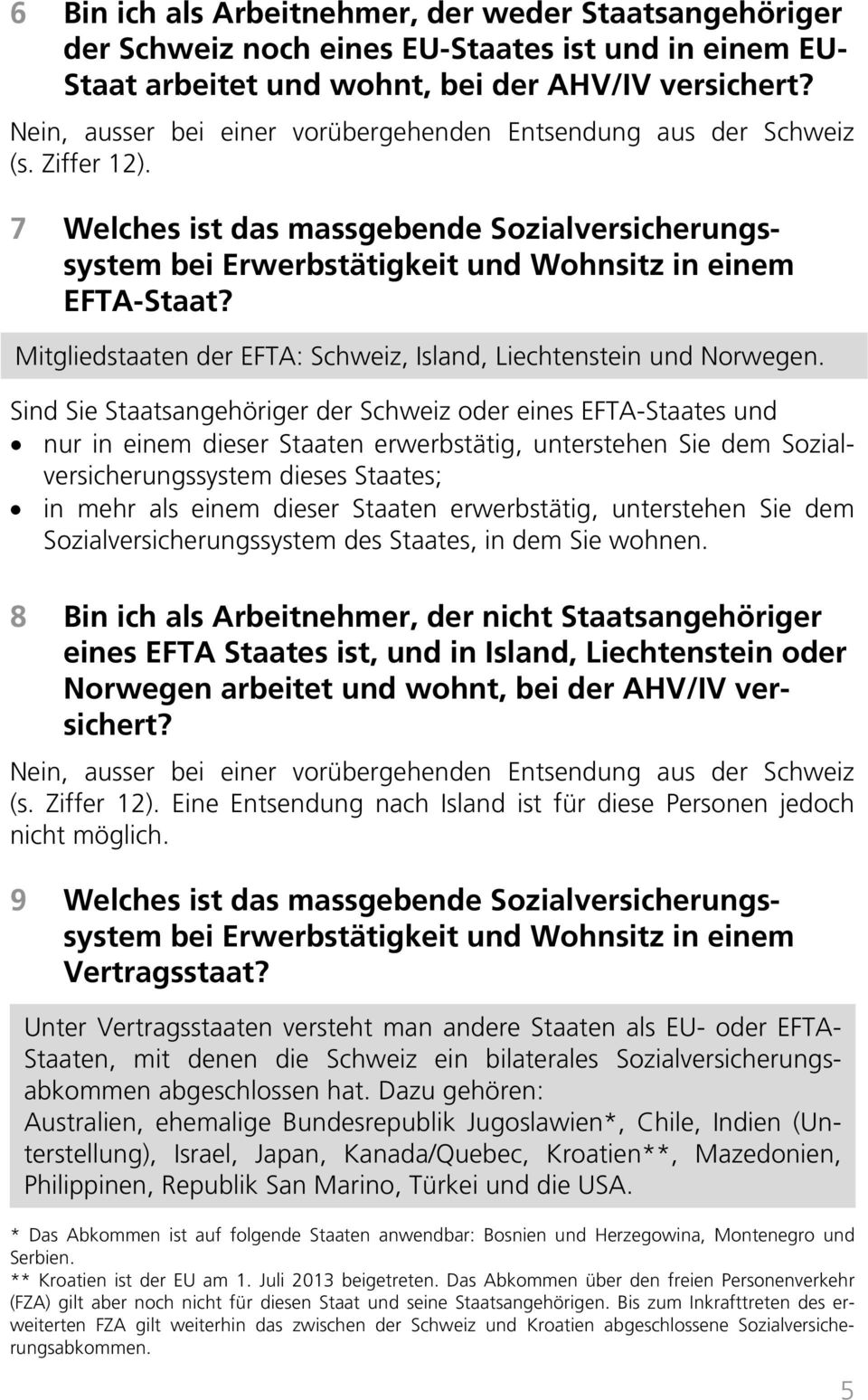 Mitgliedstaaten der EFTA: Schweiz, Island, Liechtenstein und Norwegen.