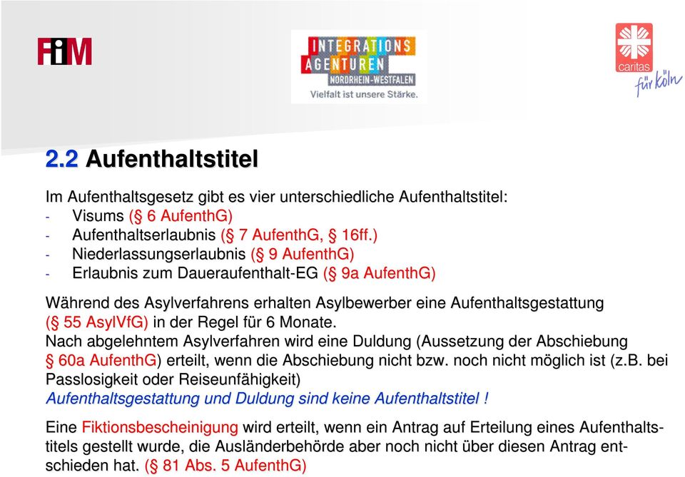 Regel für f r 6 Monate. Nach abgelehntem Asylverfahren wird eine Duldung (Aussetzung der Abschiebung 60a AufenthG) ) erteilt, wenn die Abschiebung nicht bzw. noch nicht möglich m ist (z.b. bei Passlosigkeit oder Reiseunfähigkeit) Aufenthaltsgestattung und Duldung sind keine Aufenthaltstitel!