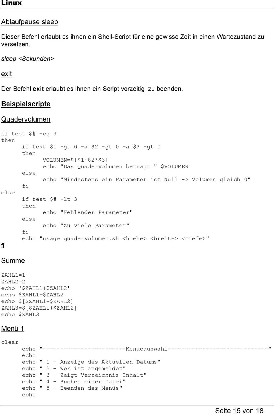 Beispielscripte Quadervolumen if test $# -eq 3 then if test $1 -gt 0 -a $2 -gt 0 -a $3 -gt 0 then VOLUMEN=$[$1*$2*$3] echo "Das Quadervolumen beträgt " $VOLUMEN else echo "Mindestens ein Parameter