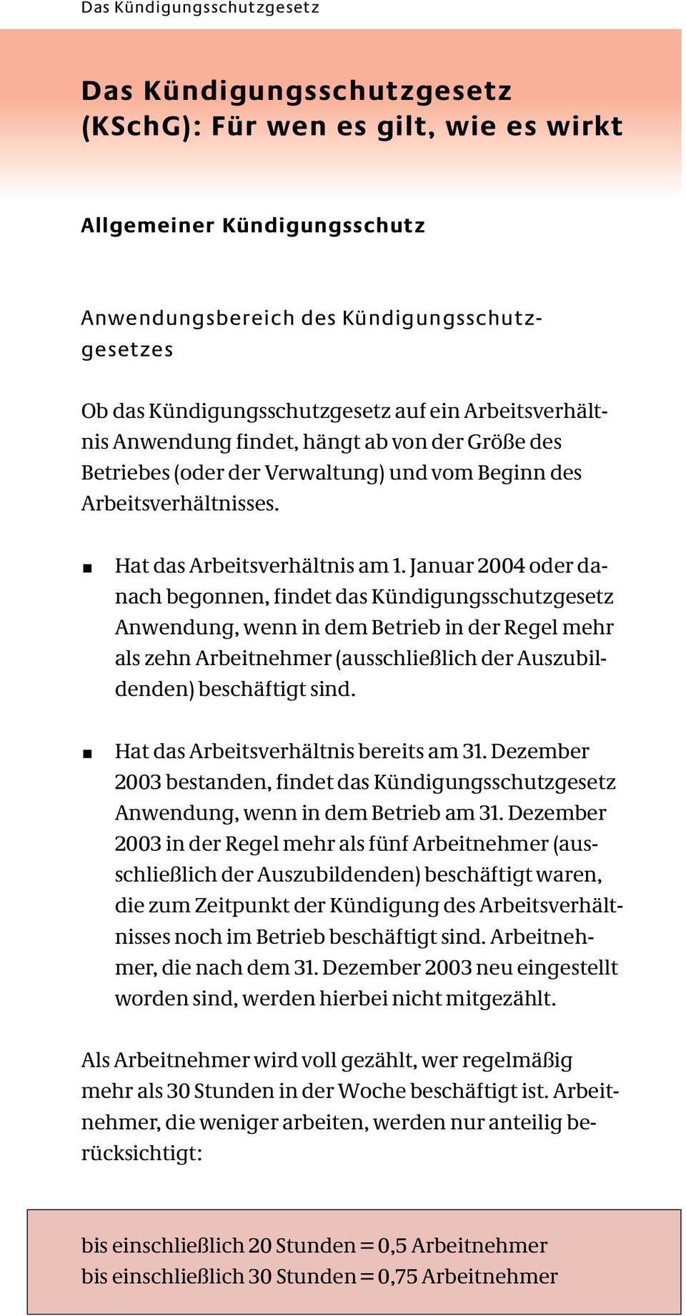 Januar 2004 oder danach begonnen, findet das Kündigungsschutzgesetz Anwendung, wenn in dem Betrieb in der Regel mehr als zehn Arbeitnehmer (ausschließlich der Auszubildenden) beschäftigt sind.