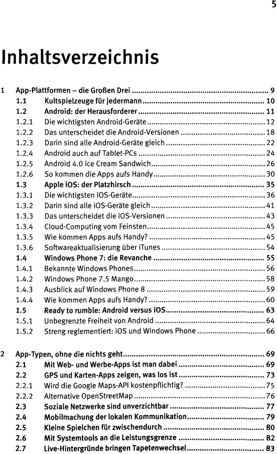 3.2 Darin sind alle ios-geräte gleich 41 1.3.3 Das unterscheidet die ios-versionen 43 1.3.4 Feinsten 45 1.3.5 Wie kommen Apps aufs Handy? 45 1.3.6 Softwareaktualisierung über itunes 54 1.