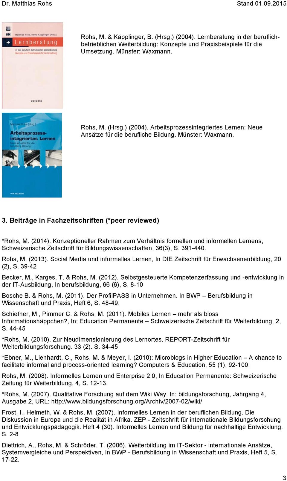 Konzeptioneller Rahmen zum Verhältnis formellen und informellen Lernens, Schweizerische Zeitschrift für Bildungswissenschaften, 36(3), S. 391-440. Rohs, M. (2013).
