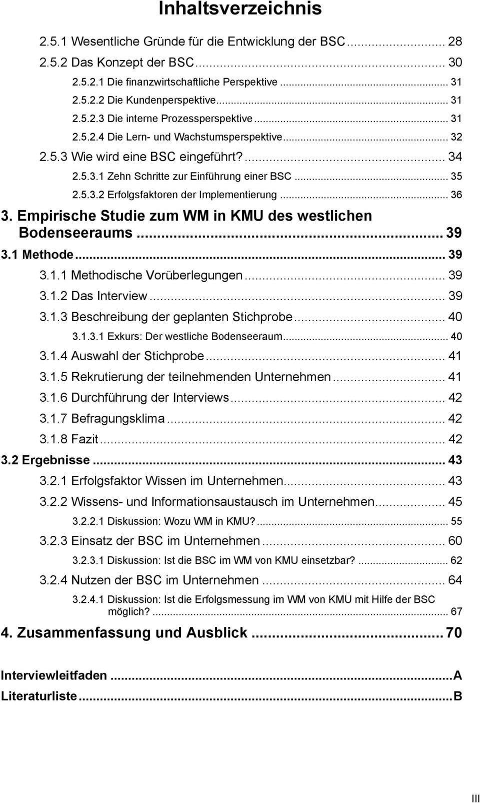 Empirische Studie zum WM in KMU des westlichen Bodenseeraums... 39 3. Methode... 39 3.. Methodische Vorüberlegungen... 39 3.. Das Interview... 39 3..3 Beschreibung der geplanten Stichprobe... 40 3..3. Exkurs: Der westliche Bodenseeraum.