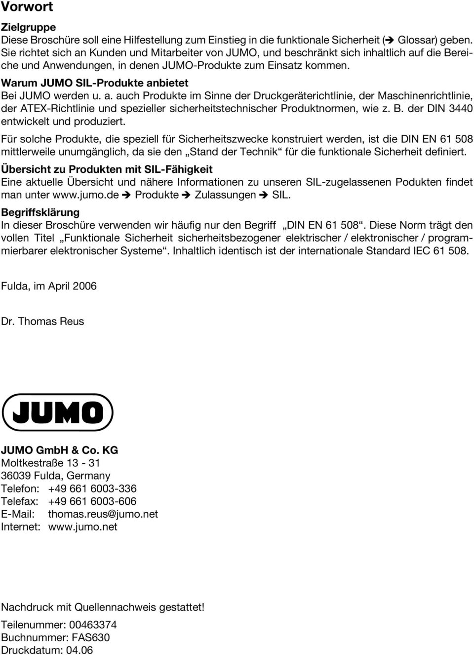 Warum JUMO SIL-Produkte anbietet Bei JUMO werden u. a. auch Produkte im Sinne der Druckgeräterichtlinie, der Maschinenrichtlinie, der ATEX-Richtlinie und spezieller sicherheitstechnischer Produktnormen, wie z.