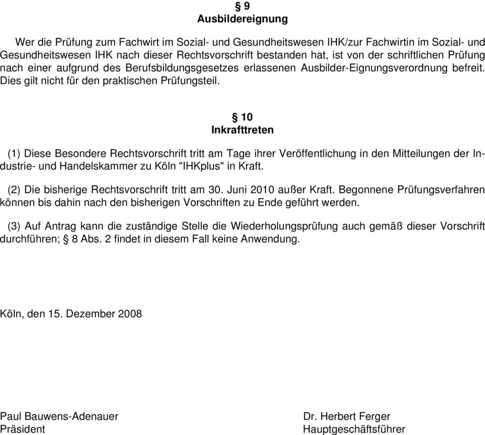 10 Inkrafttreten (1) Diese Besondere Rechtsvorschrift tritt am Tage ihrer Veröffentlichung in den Mitteilungen der Industrie- und Handelskammer zu Köln "IHKplus" in Kraft.