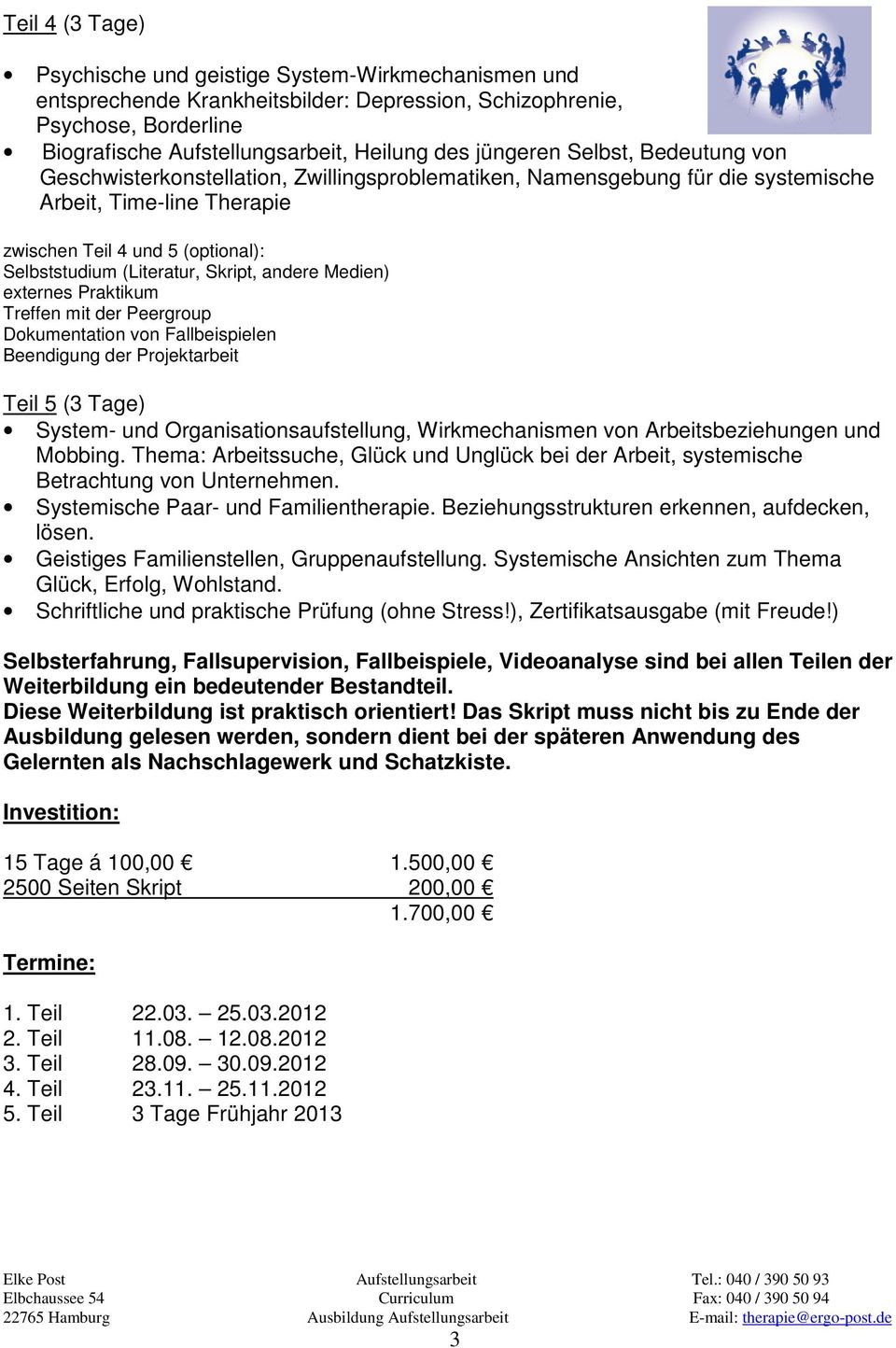 Treffen mit der Peergroup Dokumentation von Fallbeispielen Beendigung der Projektarbeit Teil 5 (3 Tage) System- und Organisationsaufstellung, Wirkmechanismen von Arbeitsbeziehungen und Mobbing.