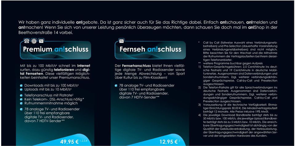 schluss Mit bis zu 100 Mbit/s4 schnell im Internet surfen, dazu günstig telefonieren und digital Fernsehen. Diese vielfältigen Möglichkeiten beinhaltet unser Premiumanschluss.