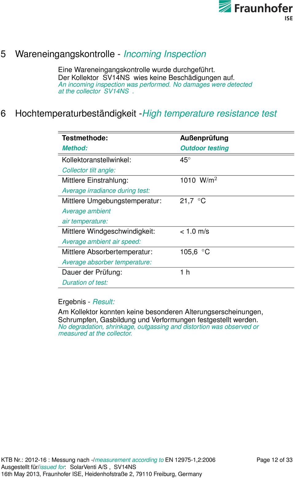 6 Hochtemperaturbeständigkeit -High temperature resistance test Testmethode: Außenprüfung Method: Outdoor testing Kollektoranstellwinkel: 45 Collector tilt angle: Mittlere Einstrahlung: 1010 W/m 2