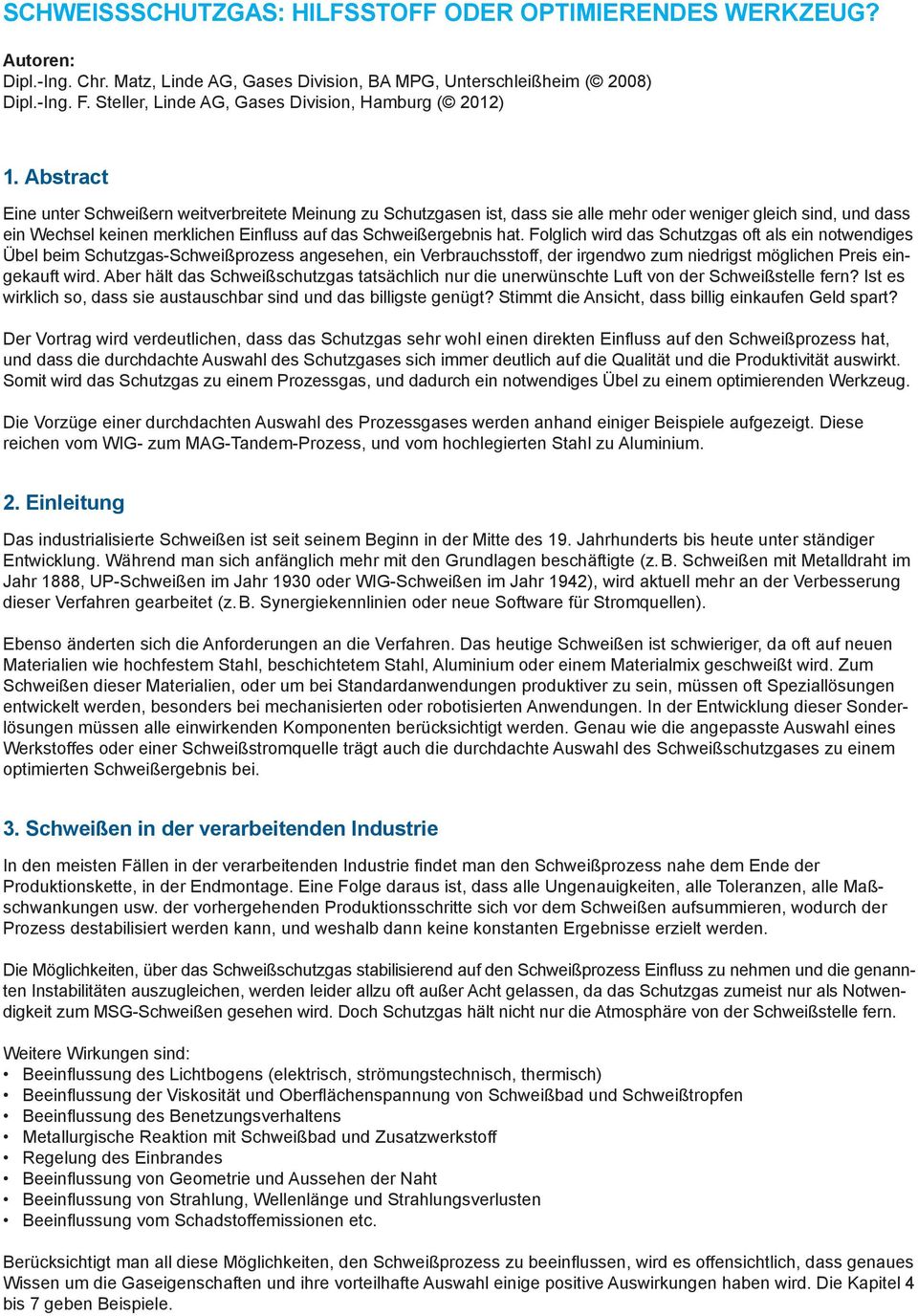 Abstract Eine unter Schweißern weitverbreitete Meinung zu Schutzgasen ist, dass sie alle mehr oder weniger gleich sind, und dass ein Wechsel keinen merklichen Einfluss auf das Schweißergebnis hat.