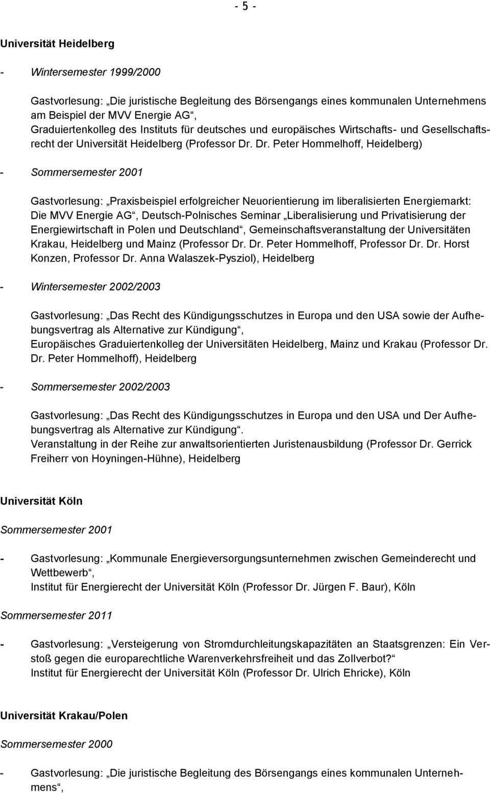 Dr. Peter Hommelhoff, Heidelberg) - Sommersemester 2001 Gastvorlesung: Praxisbeispiel erfolgreicher Neuorientierung im liberalisierten Energiemarkt: Die MVV Energie AG, Deutsch-Polnisches Seminar