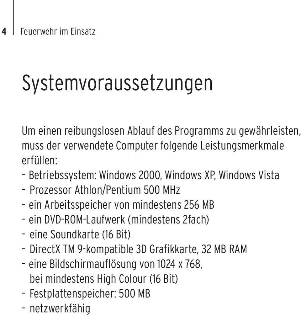 ein Arbeitsspeicher von mindestens 256 MB ein DVD-ROM-Laufwerk (mindestens 2fach) eine Soundkarte (16 Bit) DirectX TM 9-kompatible 3D