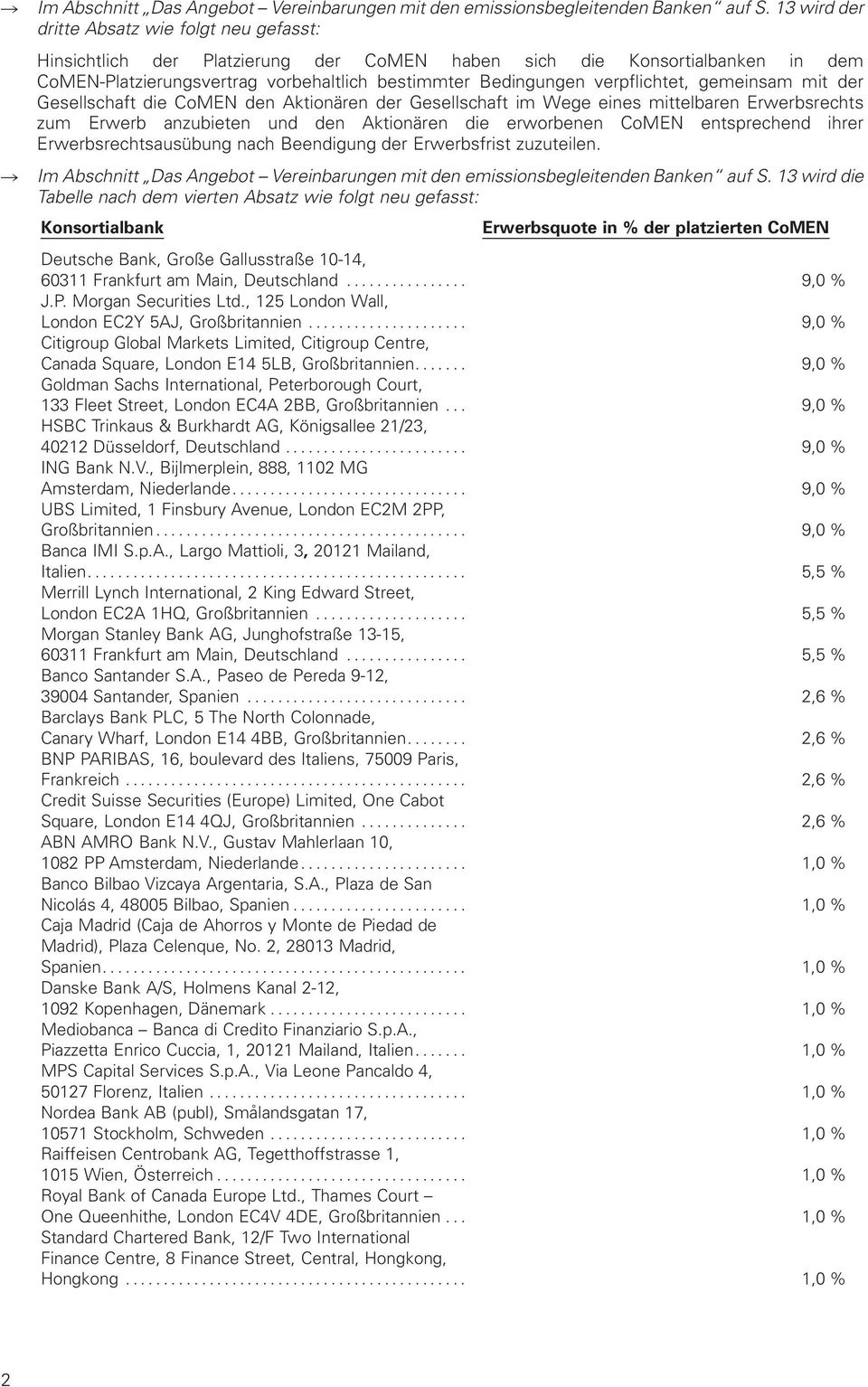 verpflichtet, gemeinsam mit der Gesellschaft die CoMEN den Ationären der Gesellschaft im Wege eines mittelbaren Erwerbsrechts zum Erwerb anzubieten und den Ationären die erworbenen CoMEN entsprechend