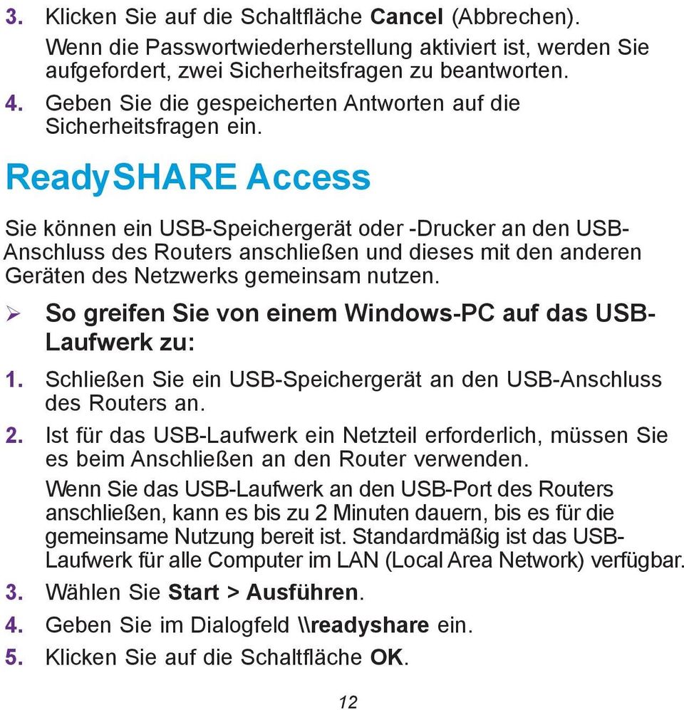 ReadySHARE Access Sie können ein USB-Speichergerät oder -Drucker an den USB- Anschluss des Routers anschließen und dieses mit den anderen Geräten des Netzwerks gemeinsam nutzen.