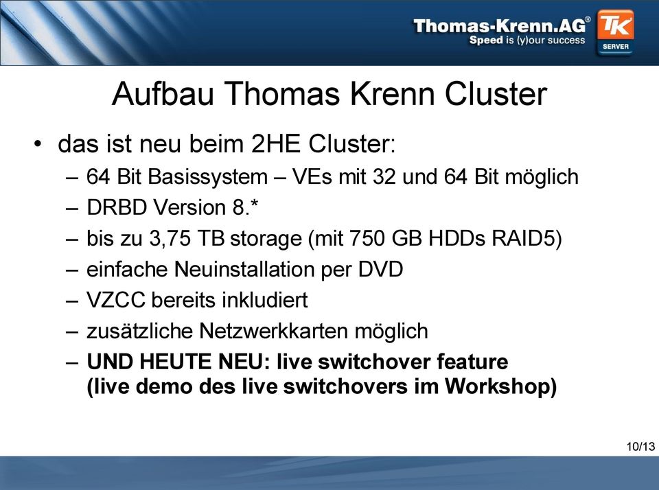 * bis zu 3,75 TB storage (mit 750 GB HDDs RAID5) einfache Neuinstallation per DVD VZCC