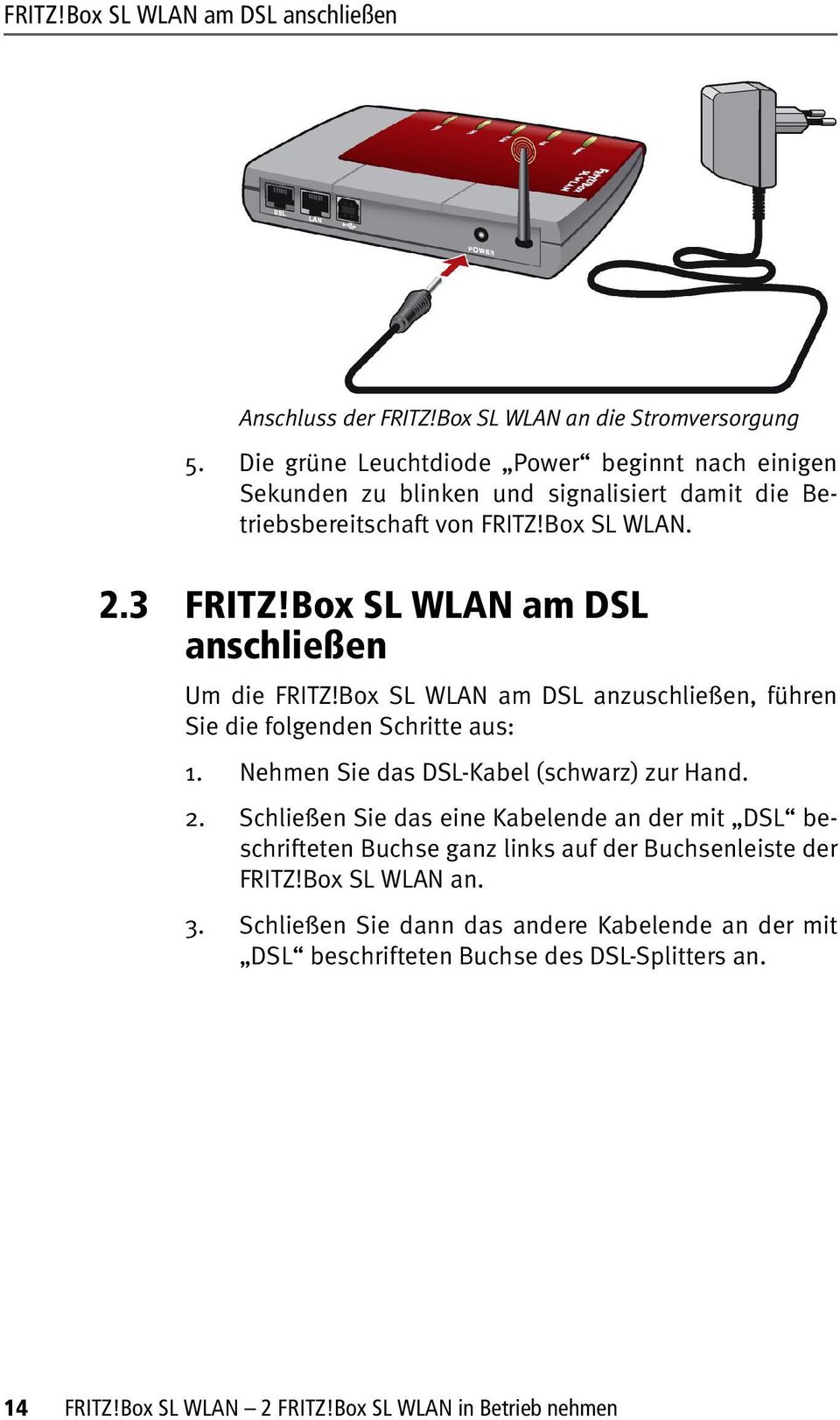 Box SL WLAN am DSL anschließen Um die FRITZ!Box SL WLAN am DSL anzuschließen, führen Sie die folgenden Schritte aus: 1. Nehmen Sie das DSL-Kabel (schwarz) zur Hand. 2.