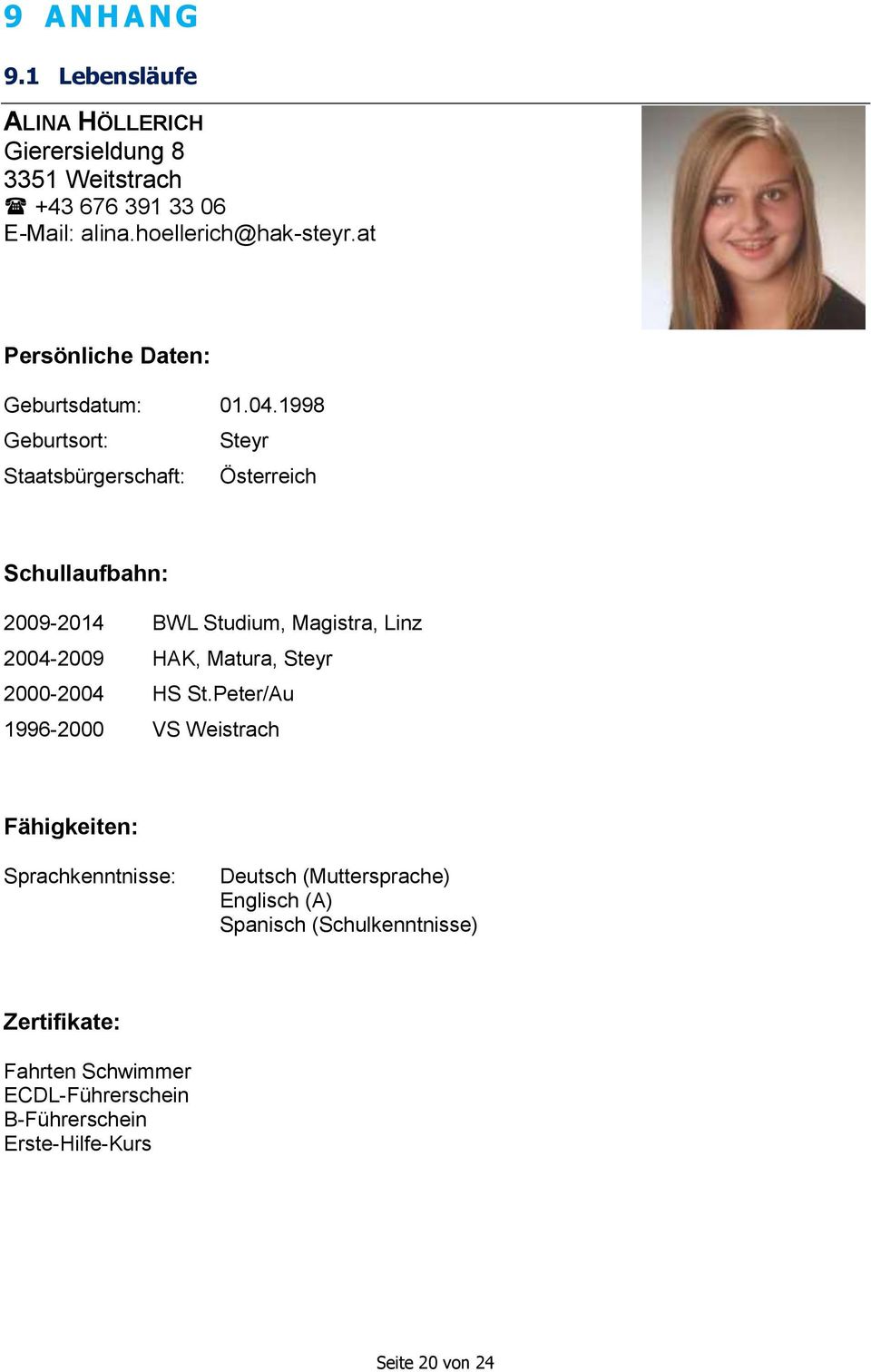 1998 Geburtsort: Steyr Staatsbürgerschaft: Österreich Schullaufbahn: 2009-2014 BWL Studium, Magistra, Linz 2004-2009 HAK, Matura, Steyr