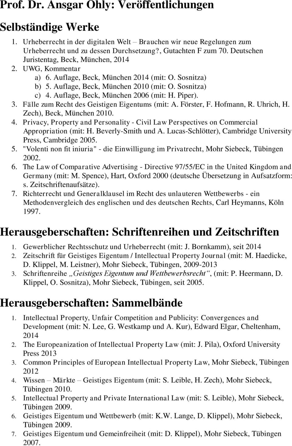 Auflage, Beck, München 2006 (mit: H. Piper). 3. Fälle zum Recht des Geistigen Eigentums (mit: A. Förster, F. Hofmann, R. Uhrich, H. Zech), Beck, München 2010. 4.