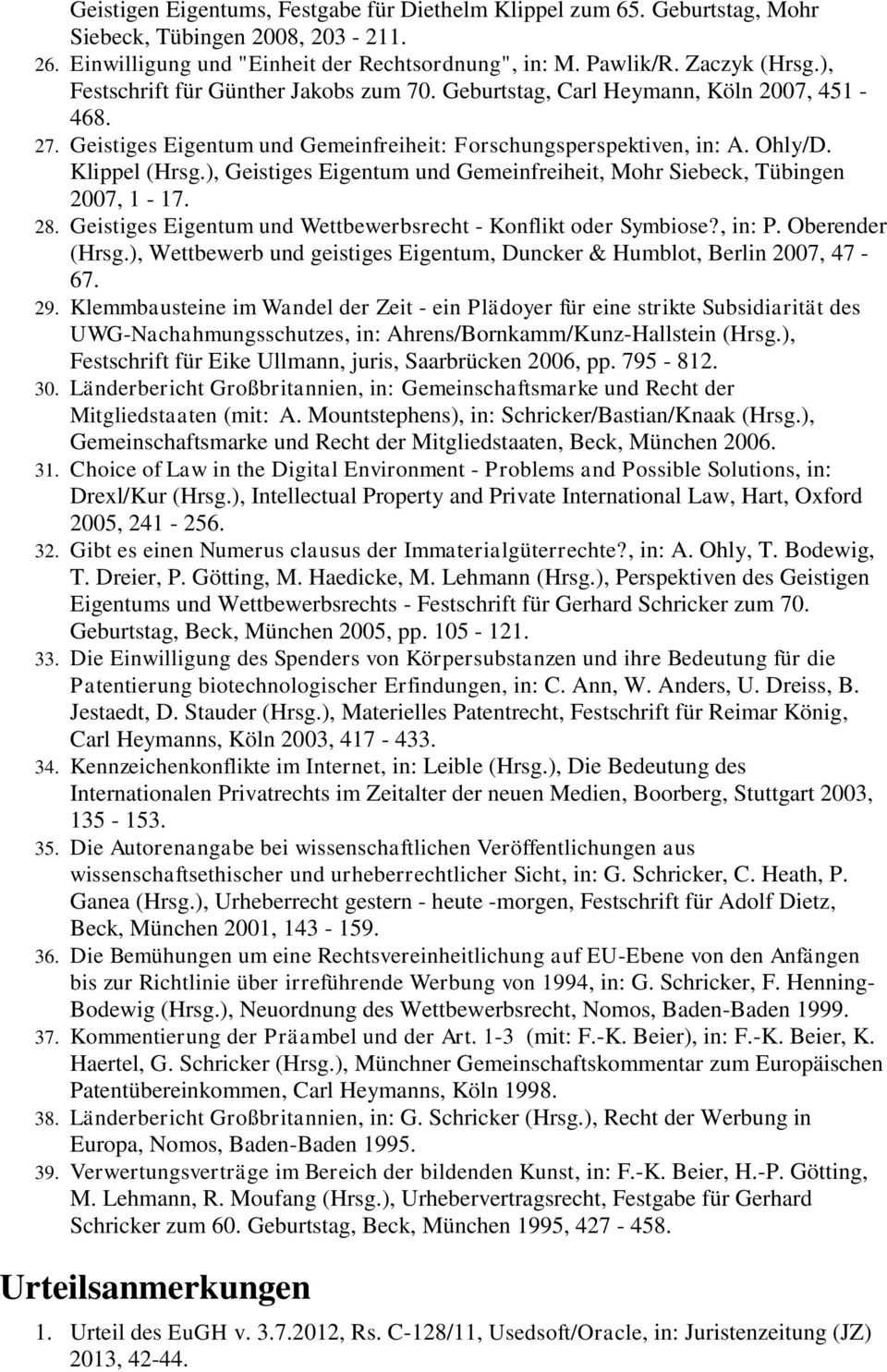 ), Geistiges Eigentum und Gemeinfreiheit, Mohr Siebeck, Tübingen 2007, 1-17. 28. Geistiges Eigentum und Wettbewerbsrecht - Konflikt oder Symbiose?, in: P. Oberender (Hrsg.