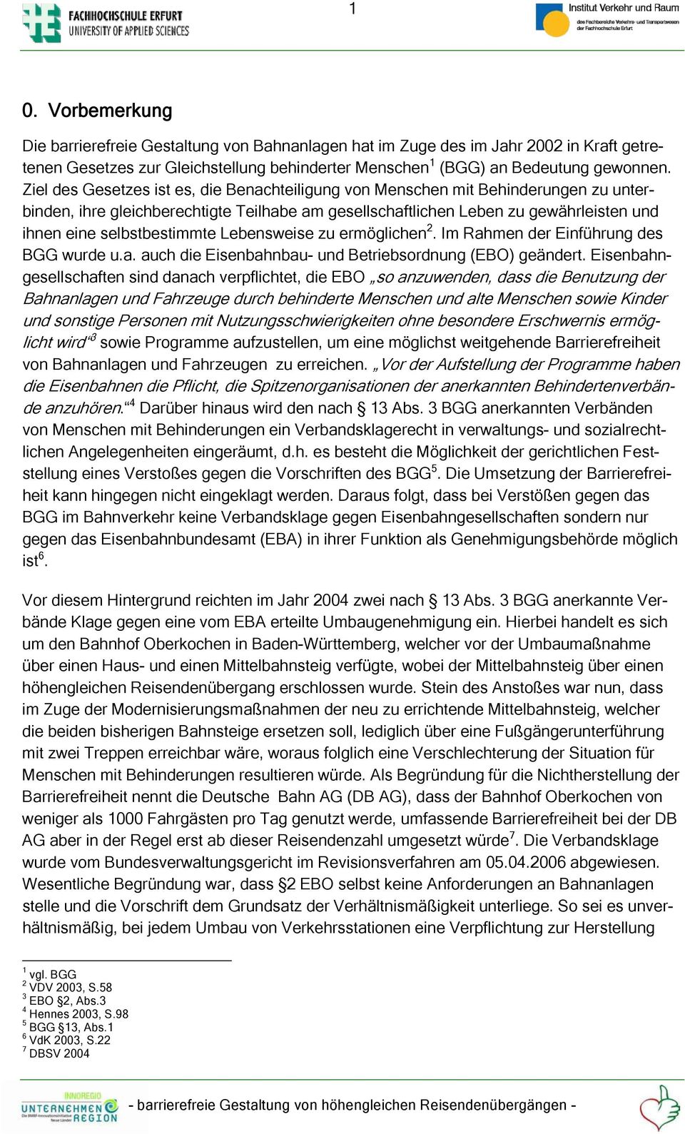 selbstbestimmte Lebensweise zu ermöglichen 2. Im Rahmen der Einführung des BGG wurde u.a. auch die Eisenbahnbau- und Betriebsordnung (EBO) geändert.