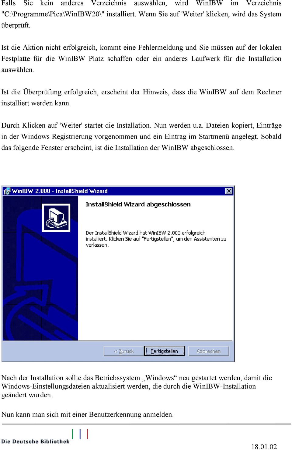 Ist die Überprüfung erfolgreich, erscheint der Hinweis, dass die WinIBW auf dem Rechner installiert werden kann. Durch Klicken auf 'Weiter' startet die Installation. Nun werden u.a. Dateien kopiert, Einträge in der Windows Registrierung vorgenommen und ein Eintrag im Startmenü angelegt.