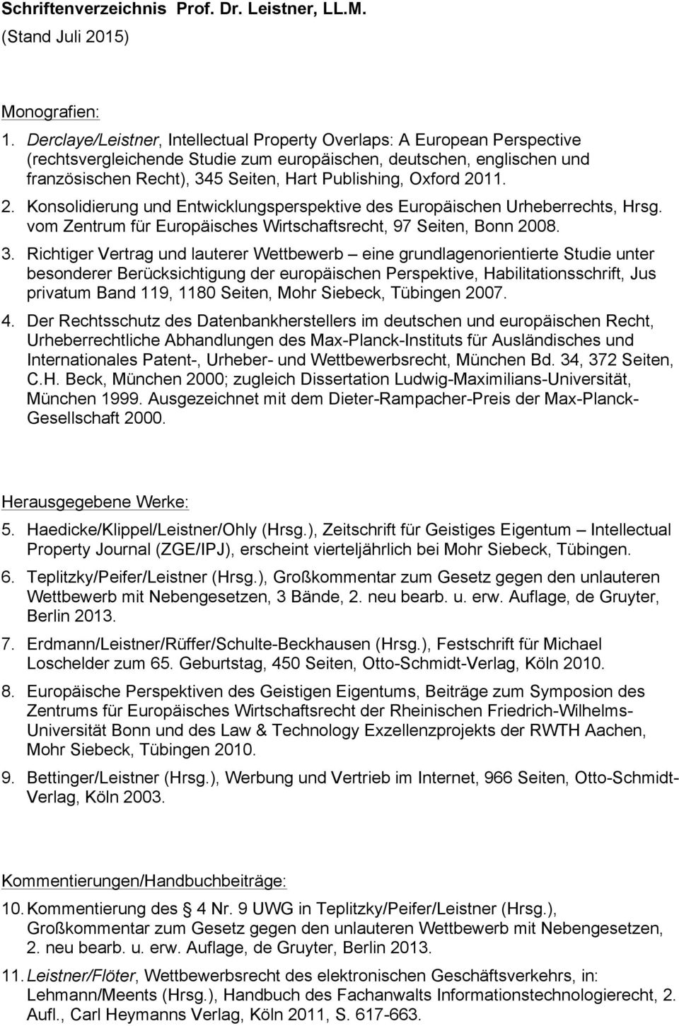 Oxford 2011. 2. Konsolidierung und Entwicklungsperspektive des Europäischen Urheberrechts, Hrsg. vom Zentrum für Europäisches Wirtschaftsrecht, 97 Seiten, Bonn 2008. 3.
