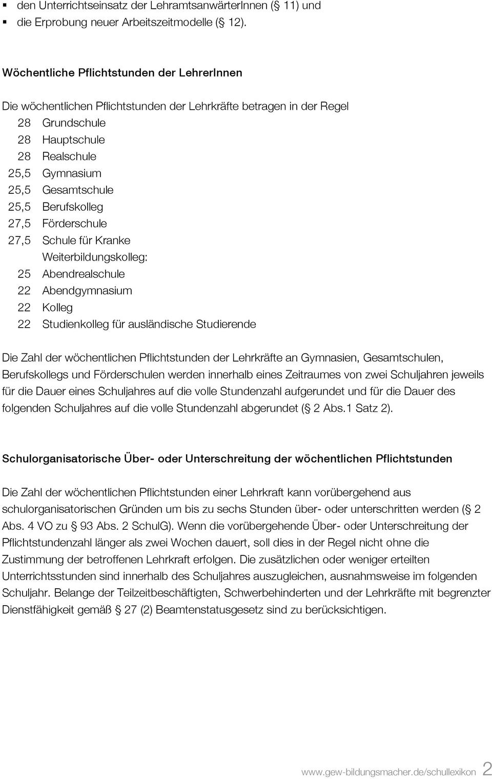 Berufskolleg 27,5 Förderschule 27,5 Schule für Kranke Weiterbildungskolleg: 25 Abendrealschule 22 Abendgymnasium 22 Kolleg 22 Studienkolleg für ausländische Studierende Die Zahl der wöchentlichen