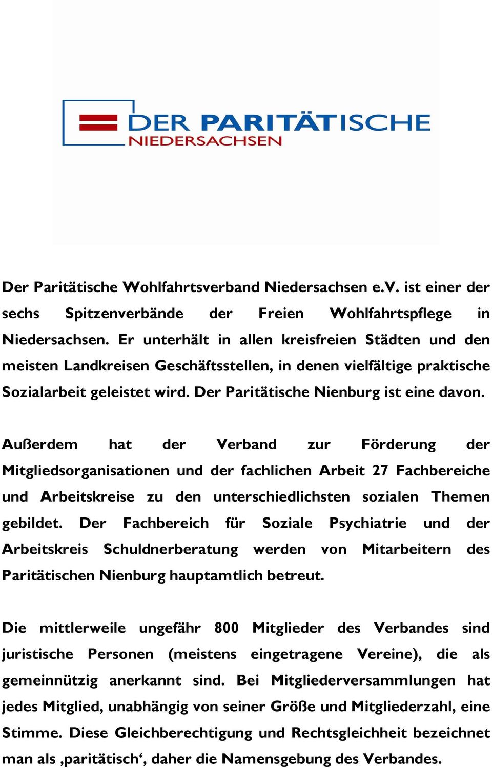 Außerdem hat der Verband zur Förderung der Mitgliedsorganisationen und der fachlichen Arbeit 27 Fachbereiche und Arbeitskreise zu den unterschiedlichsten sozialen Themen gebildet.