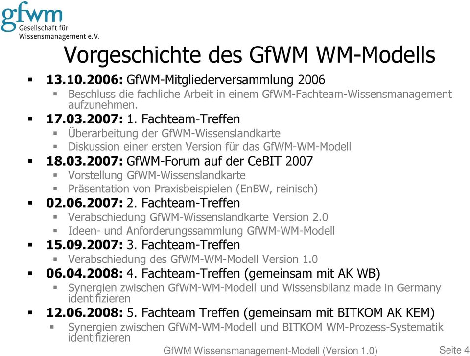 2007: GfWM-Forum auf der CeBIT 2007 Vorstellung GfWM-Wissenslandkarte Präsentation von Praxisbeispielen (EnBW, reinisch) 02.06.2007: 2. Fachteam-Treffen Verabschiedung GfWM-Wissenslandkarte Version 2.