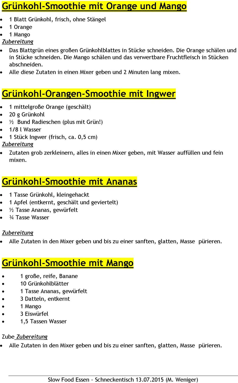 Grünkohl-Orangen-Smoothie mit Ingwer 1 mittelgroße Orange (geschält) 20 g Grünkohl ½ Bund Radieschen (plus mit Grün!) 1/8 l Wasser 1 Stück Ingwer (frisch, ca.