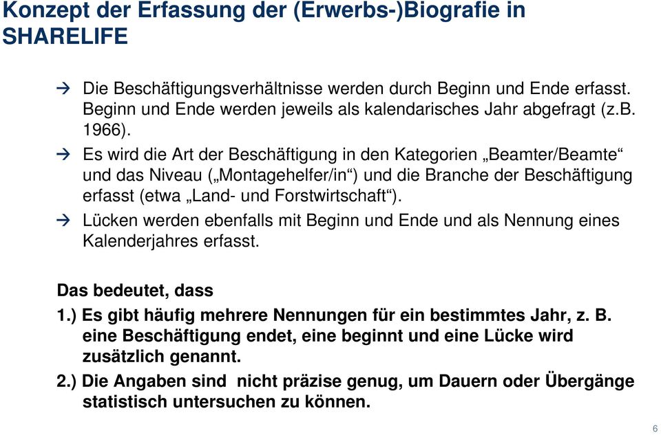 Es wird die Art der Beschäftigung in den Kategorien Beamter/Beamte und das Niveau ( Montagehelfer/in ) und die Branche der Beschäftigung erfasst (etwa Land- und Forstwirtschaft ).