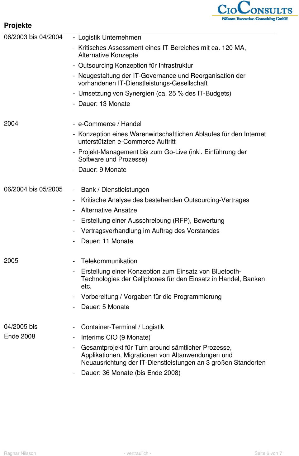 (ca. 25 % des IT-Budgets) - Dauer: 13 Monate 2004 - e-commerce / Handel - Konzeption eines Warenwirtschaftlichen Ablaufes für den Internet unterstützten e-commerce Auftritt - Projekt-Management bis