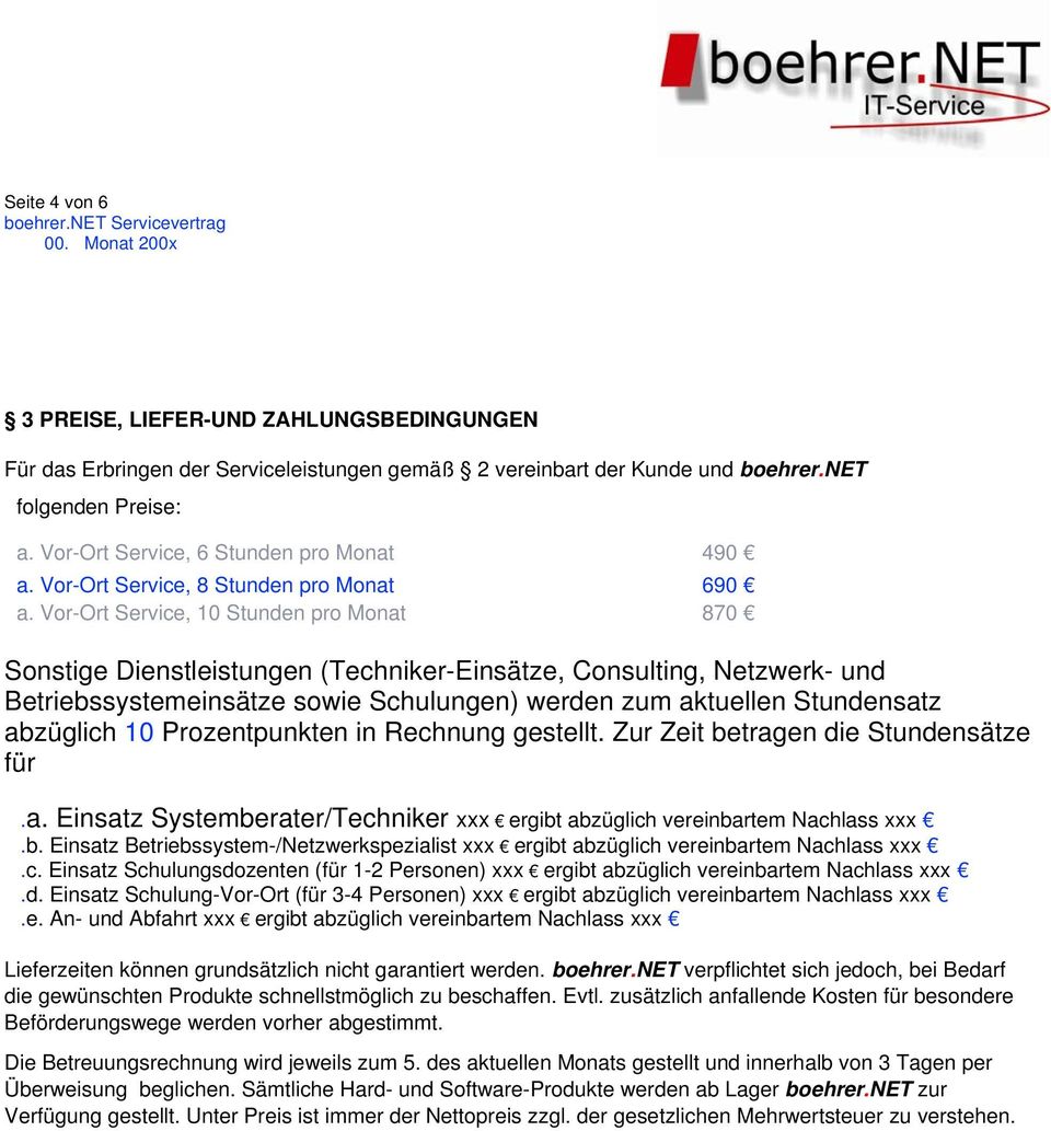 Vor-Ort Service, 10 Stunden pro Monat 870 Sonstige Dienstleistungen (Techniker-Einsätze, Consulting, Netzwerk- und Betriebssystemeinsätze sowie Schulungen) werden zum aktuellen Stundensatz abzüglich