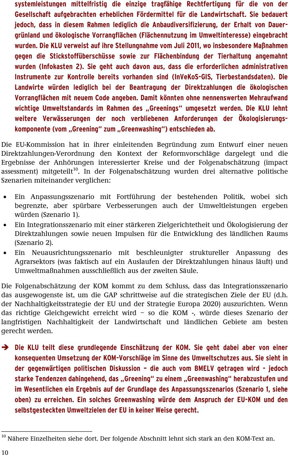 Die KLU verweist auf ihre Stellungnahme vom Juli 2011, wo insbesondere Maßnahmen gegen die Stickstoffüberschüsse sowie zur Flächenbindung der Tierhaltung angemahnt wurden (Infokasten 2).