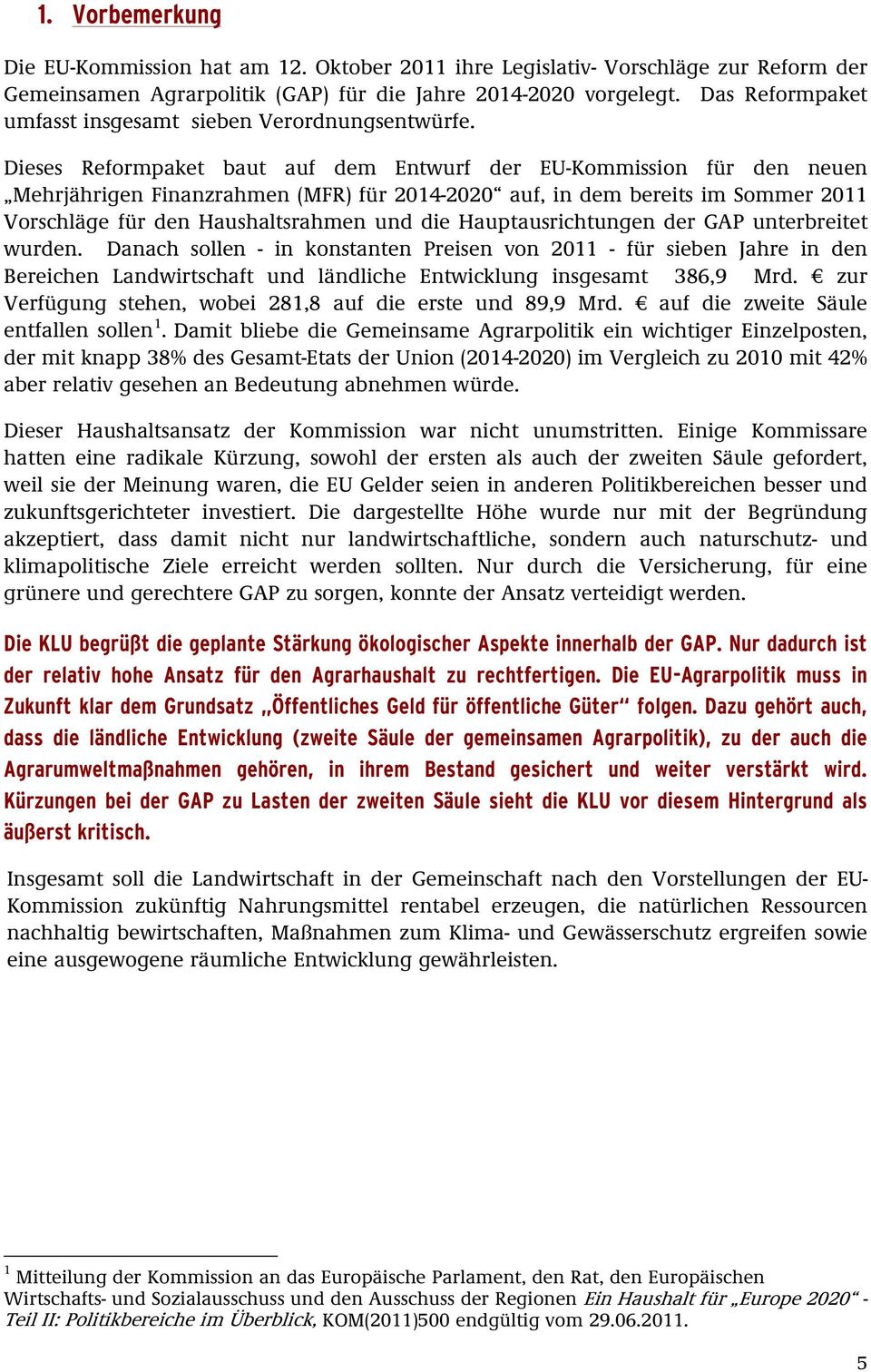 Dieses Reformpaket baut auf dem Entwurf der EU-Kommission für den neuen Mehrjährigen Finanzrahmen (MFR) für 2014-2020 auf, in dem bereits im Sommer 2011 Vorschläge für den Haushaltsrahmen und die