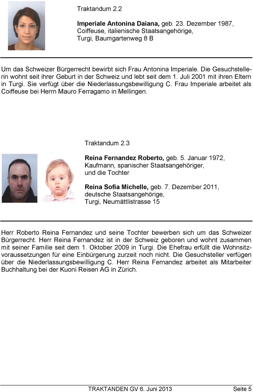 Frau Imperiale arbeitet als Coiffeuse bei Herrn Mauro Ferragamo in Mellingen. Traktandum 2.3 Reina Fernandez Roberto, geb. 5.
