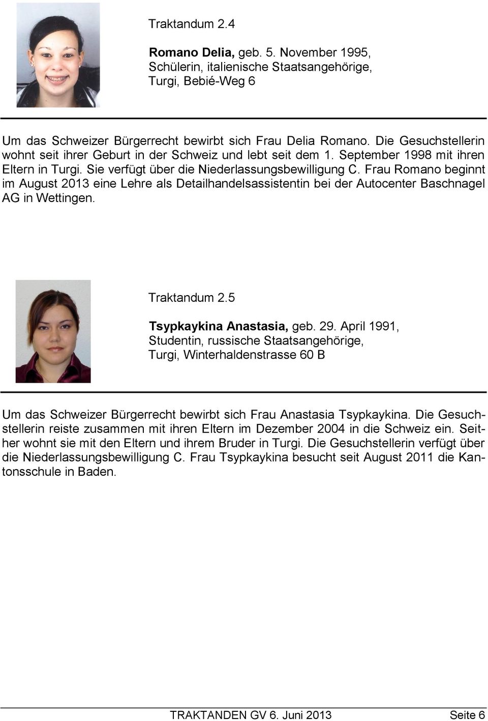 Frau Romano beginnt im August 2013 eine Lehre als Detailhandelsassistentin bei der Autocenter Baschnagel AG in Wettingen. Traktandum 2.5 Tsypkaykina Anastasia, geb. 29.