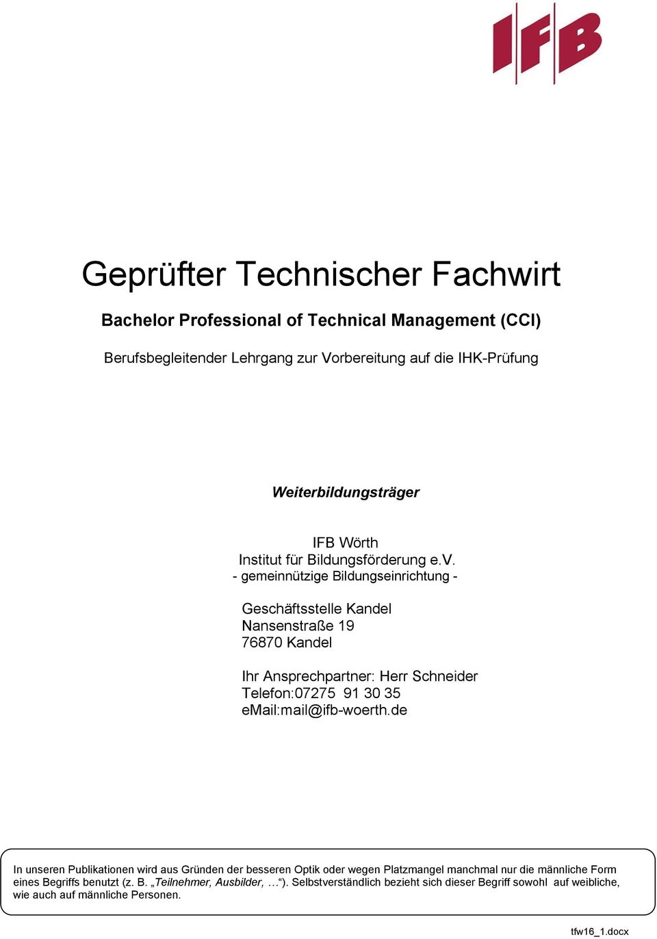 - gemeinnützige Bildungseinrichtung - Geschäftsstelle Kandel Nansenstraße 19 76870 Kandel Ihr Ansprechpartner: Herr Schneider Telefon:07275 91 30 35