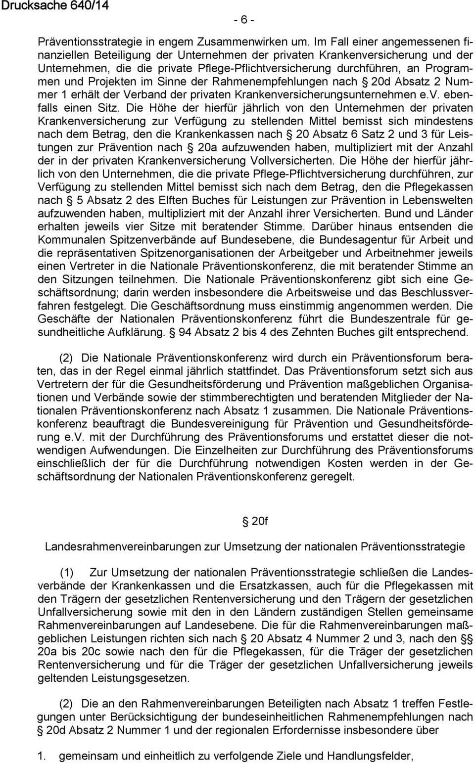 Projekten im Sinne der Rahmenempfehlungen nach 20d Absatz 2 Nummer 1 erhält der Verband der privaten Krankenversicherungsunternehmen e.v. ebenfalls einen Sitz.