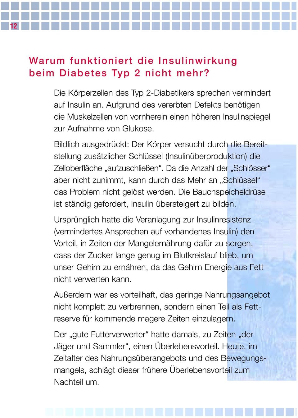 Bildlich ausgedrückt: Der Körper versucht durch die Bereitstellung zusätzlicher Schlüssel (Insulinüberproduktion) die Zelloberfläche aufzuschließen.