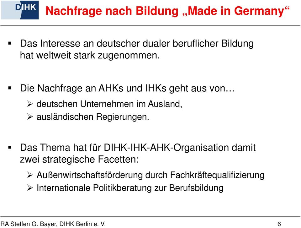 Die Nachfrage an AHKs und IHKs geht aus von deutschen Unternehmen im Ausland, ausländischen Regierungen.