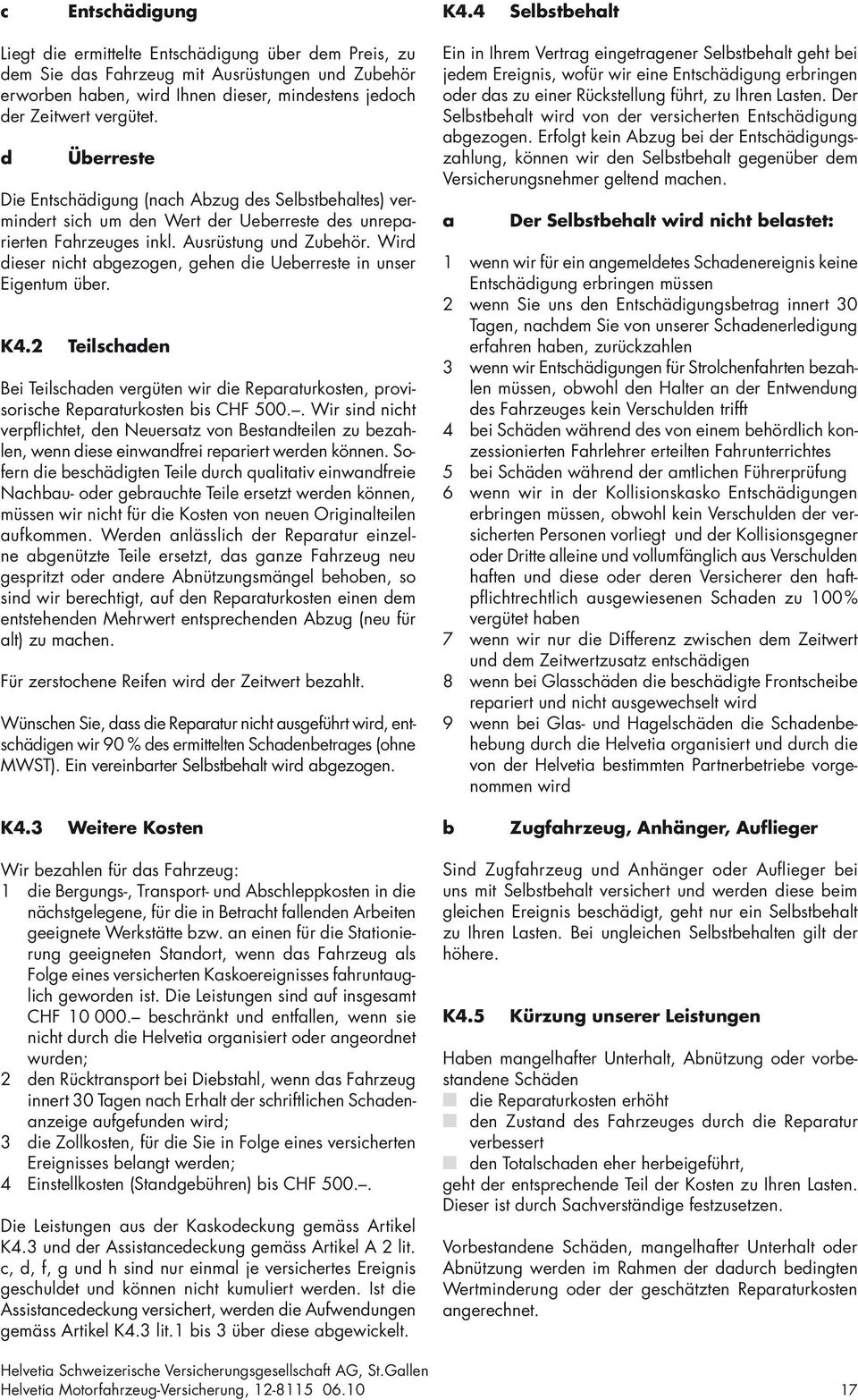 d Überreste Die Entschädigung (nach Abzug des Selbstbehaltes) vermindert sich um den Wert der Ueberreste des unreparierten Fahrzeuges inkl. Ausrüstung und Zubehör.