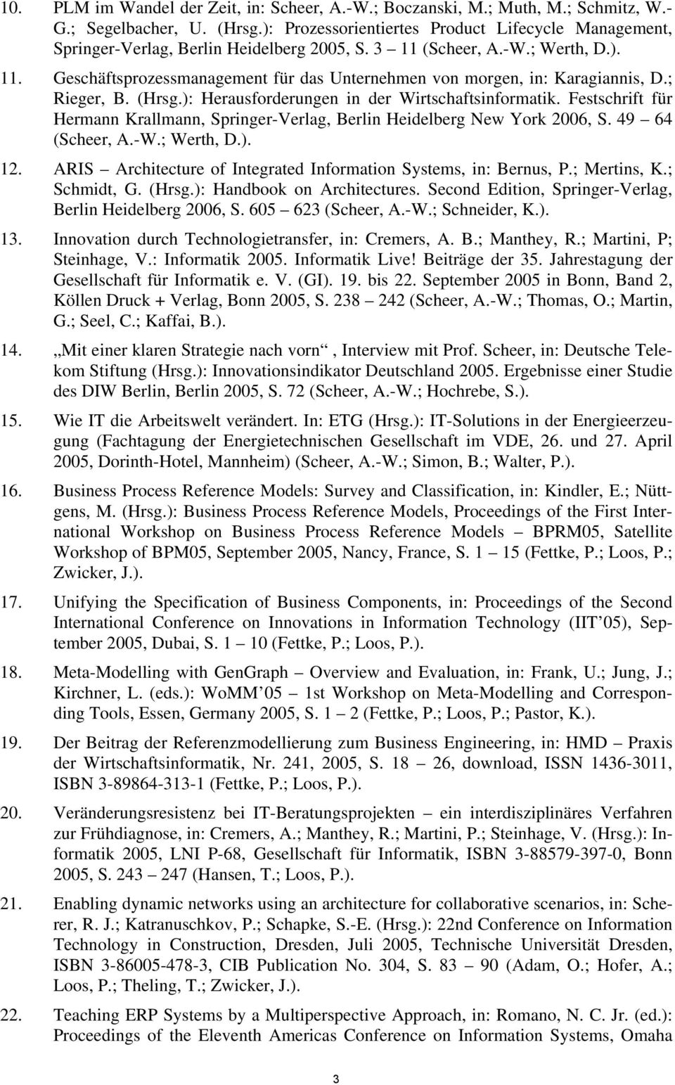 ; Rieger, B. (Hrsg.): Herausforderungen in der Wirtschaftsinformatik. Festschrift für Hermann Krallmann, Springer-Verlag, Berlin Heidelberg New York 2006, S. 49 64 (Scheer, A.-W.; Werth, D.). 12.