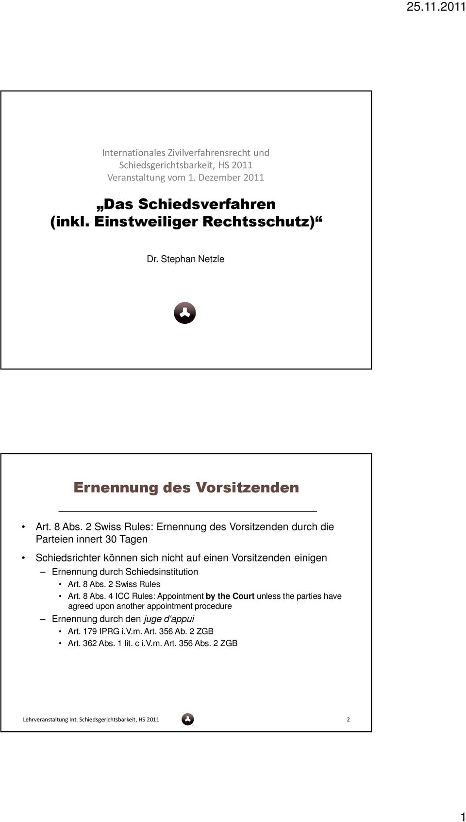 2 Swiss Rules: Ernennung des Vorsitzenden durch die Parteien innert 30 Tagen Schiedsrichter können sich nicht auf einen Vorsitzenden einigen Ernennung durch Schiedsinstitution Art.