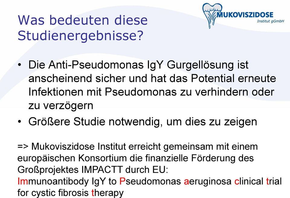Pseudomonas zu verhindern oder zu verzögern Größere Studie notwendig, um dies zu zeigen => Mukoviszidose Institut